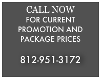 CALL NOW 
FOR CURRENT PROMOTION AND PACKAGE PRICES

812-951-3172
